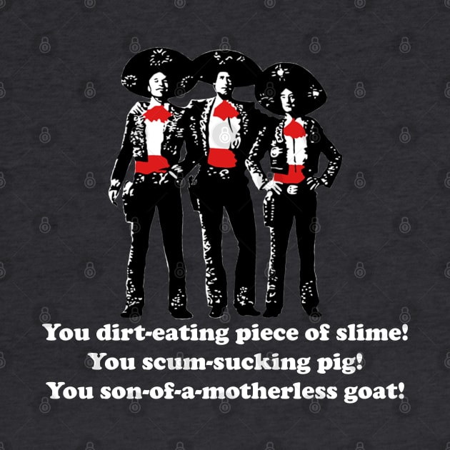 Three Amigos - you son-of-a motherless goat! by BodinStreet